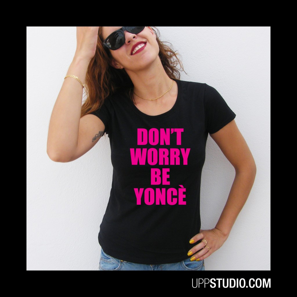 Don't Worry Be Yoncé T-Shirt Tee | UppStudio