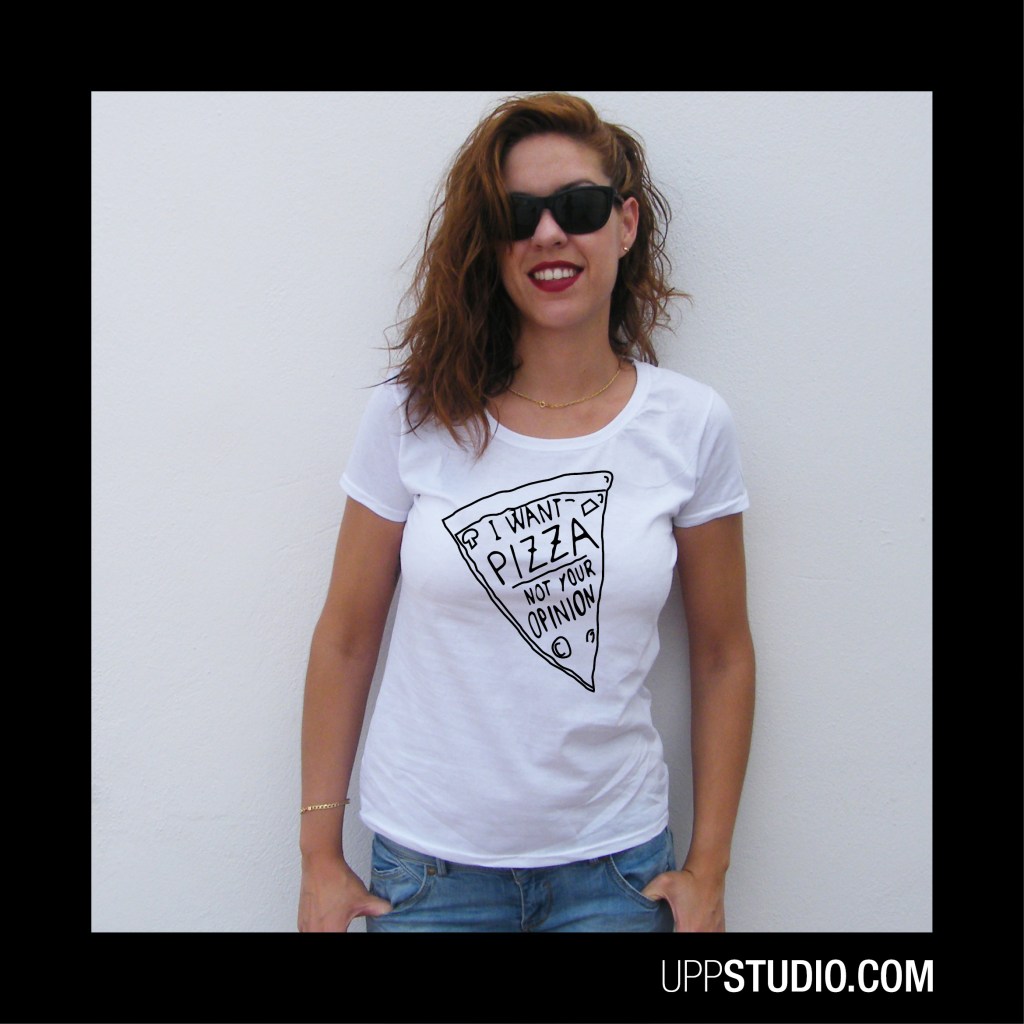 I Want Pizza Not Your Opinion T-Shirt Tee | UppStudio