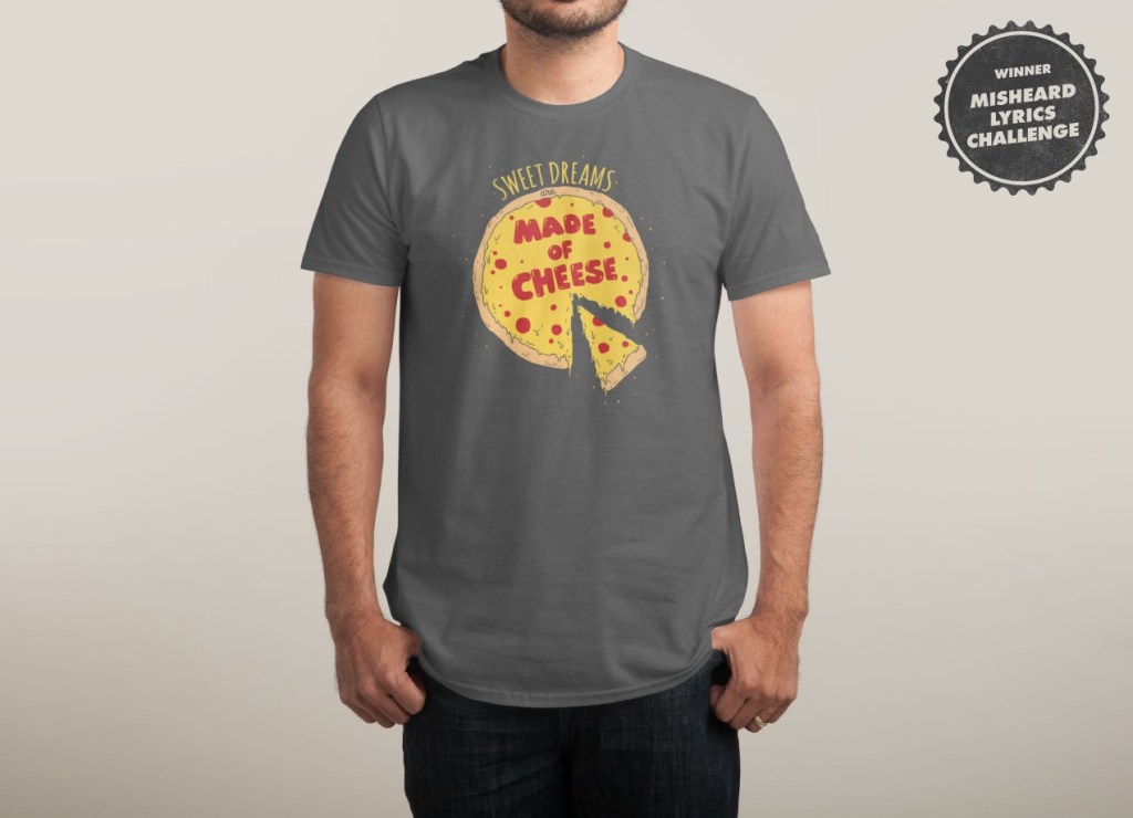 Sweet Dreams Are Made Of Cheese T-Shirt | Threadless