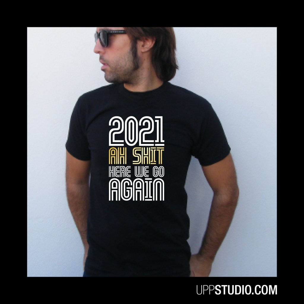 2021 Ah Shit Here We Go Again T-Shirt | UppStudio